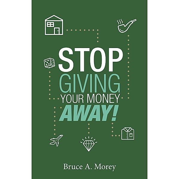 Stop Giving Your Money Away!, Bruce A. Morey