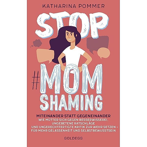 Stop MomShaming. Miteinander statt gegeneinander. Wie Mütter sich gegen Besserwisserei, ungebetene Ratschläge und ungerechtfertigte Kritik zur  Wehr setzen - für mehr Gelassenheit und Selbstbewusstsein., Katharina Pommer