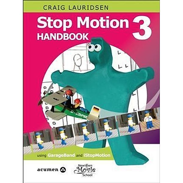 Stop Motion Handbook 3 using GarageBand and iStopMotion, Craig Lauridsen