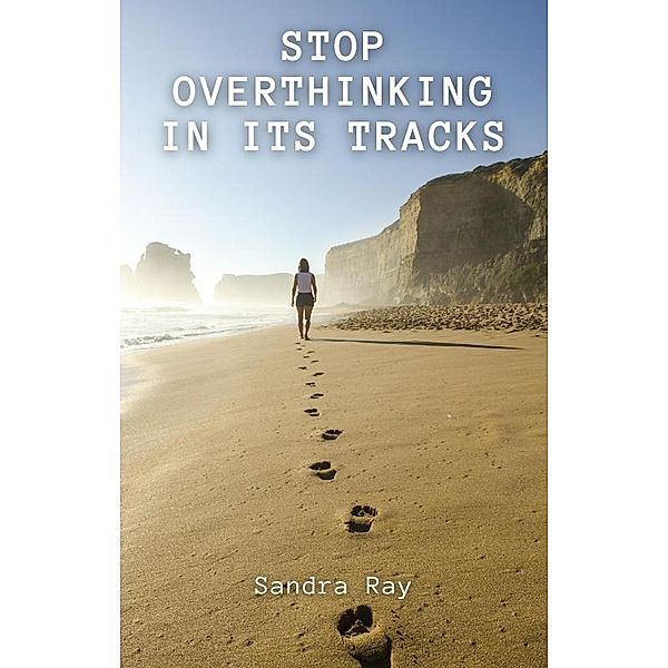 Stop Overthinking In Its Tracks, Sandra Ray