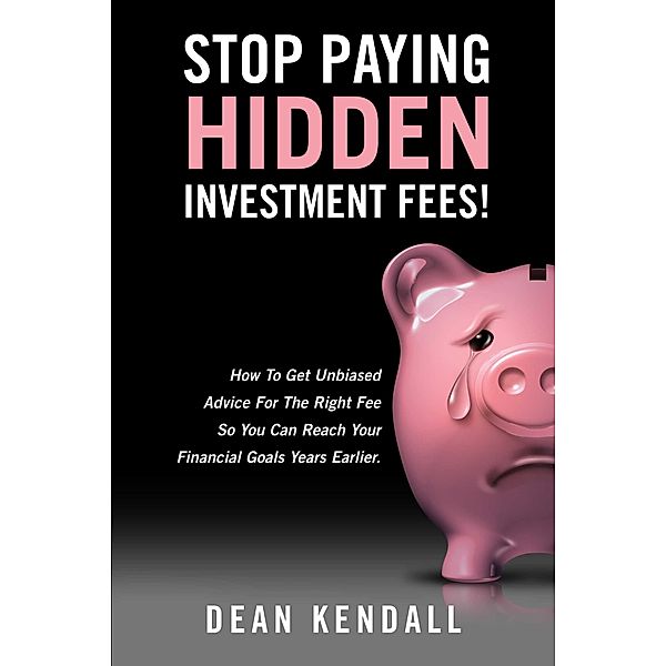 Stop Paying Hidden Investment Fees!, Dean Kendall