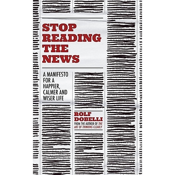 Stop Reading the News, Rolf Dobelli