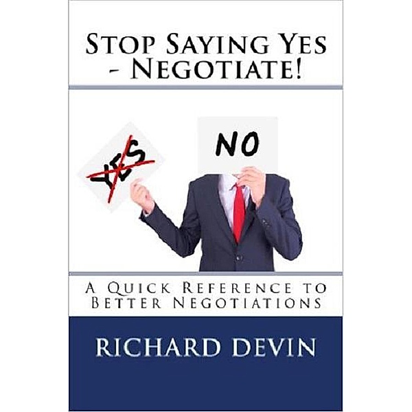 Stop Saying Yes - Negotiate!, Richard Devin