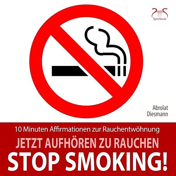 Stop Smoking! Jetzt aufhören zu rauchen - 10 Minuten Affirmationen zur Rauchentwöhnung, Torsten Abrolat, Franziska Diesmann