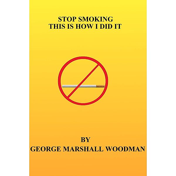 Stop Smoking - This is How I Did It, George Marshall Woodman