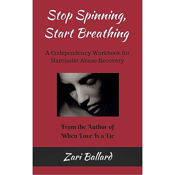 Stop Spinning, Start Breathing - A Codependency Workbook for Narcissist Abuse Recovery, Zari Ballard