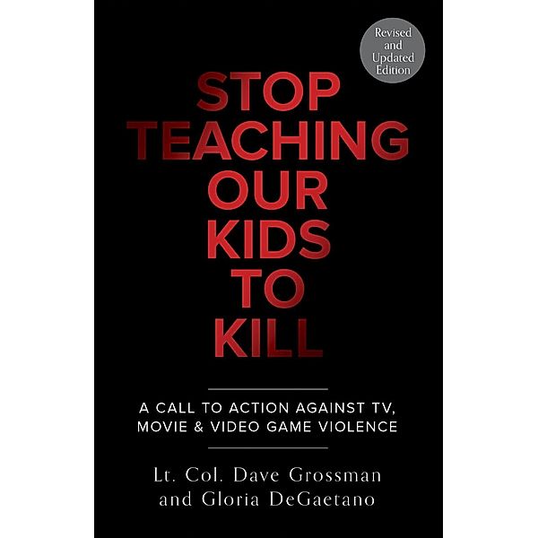 Stop Teaching Our Kids To Kill, Revised and Updated Edition, Dave Grossman, Gloria DeGaetano