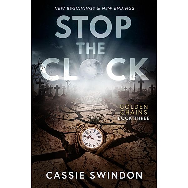 Stop The Clock (Golden Chains Trilogy, #3) / Golden Chains Trilogy, Cassie Swindon