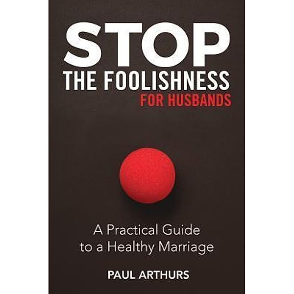 Stop the Foolishness for Husbands, Paul Arthurs