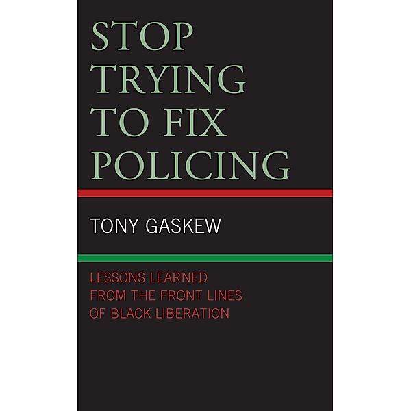 Stop Trying to Fix Policing / Critical Perspectives on Race, Crime, and Justice, Tony Gaskew