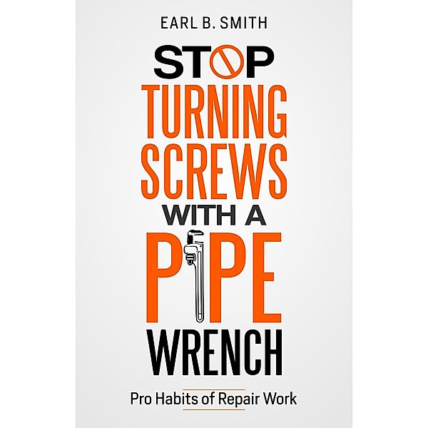 Stop Turning Screws With A pipe Wrench (1) / 1, Earl B. Smith