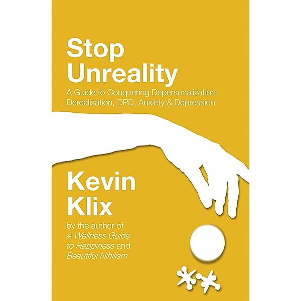 Stop Unreality: A Guide to Conquering Depersonalization, Derealization, DPD, Anxiety & Depression, Kevin Klix