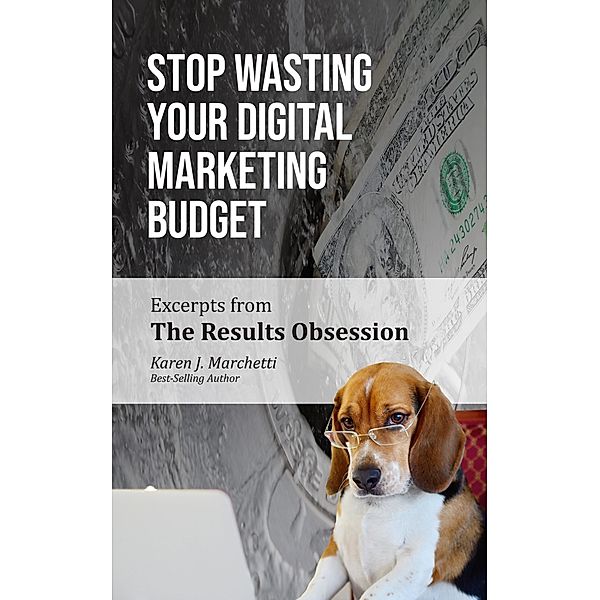 Stop Wasting Your Digital Marketing Budget, Karen J. Marchetti