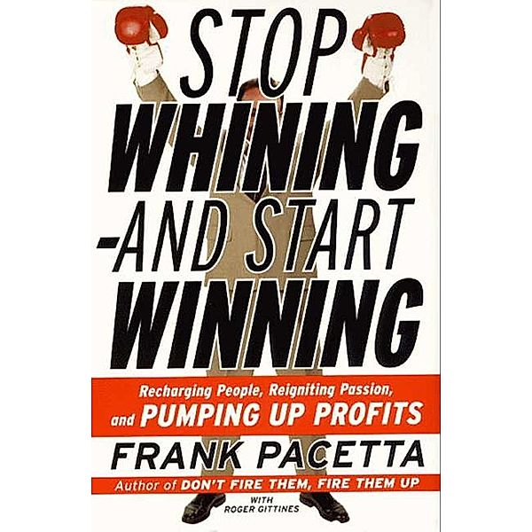 Stop Whining--and Start Winning, Frank Pacetta, Roger Gittines