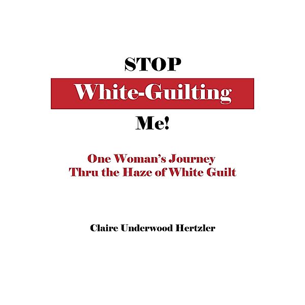 Stop White-Guilting Me!, Claire Underwood Hertzler