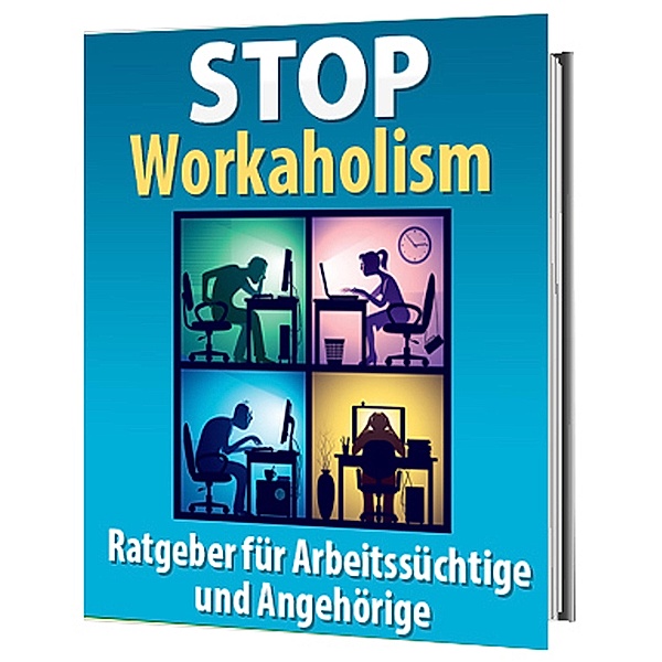 STOP Workaholism - Ratgeber für Arbeitssüchtige und Angehörige, Antonio Rudolphios