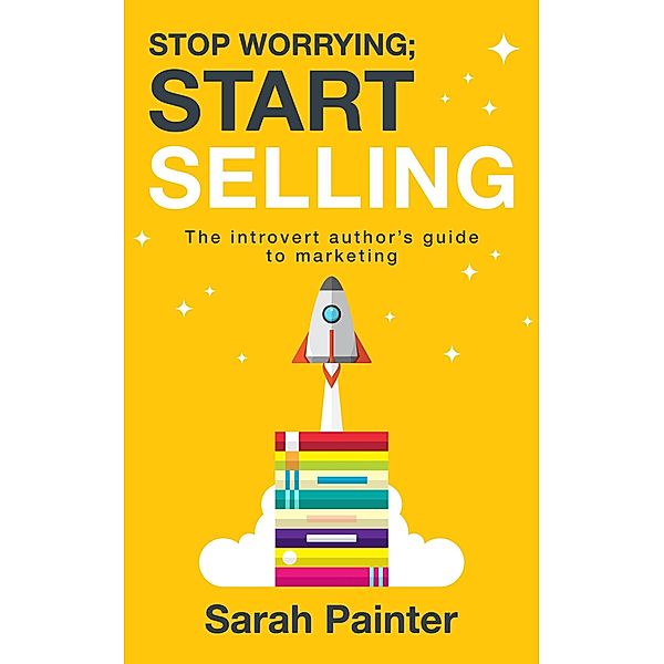 Stop Worrying; Start Selling (Worried Writer, #2) / Worried Writer, Sarah R Painter