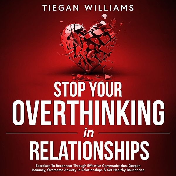 Stop Your Overthinking In Relationships, Tiegan Williams