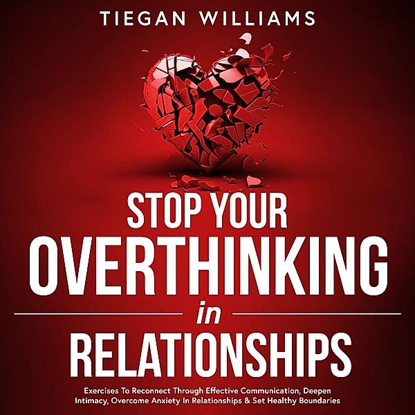 Stop Your Overthinking In Relationships, Tiegan Williams