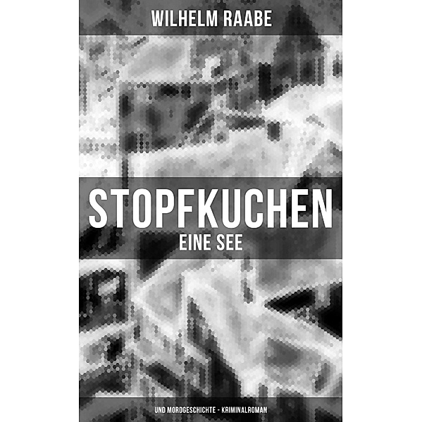 Stopfkuchen: Eine See- und Mordgeschichte - Kriminalroman, Wilhelm Raabe