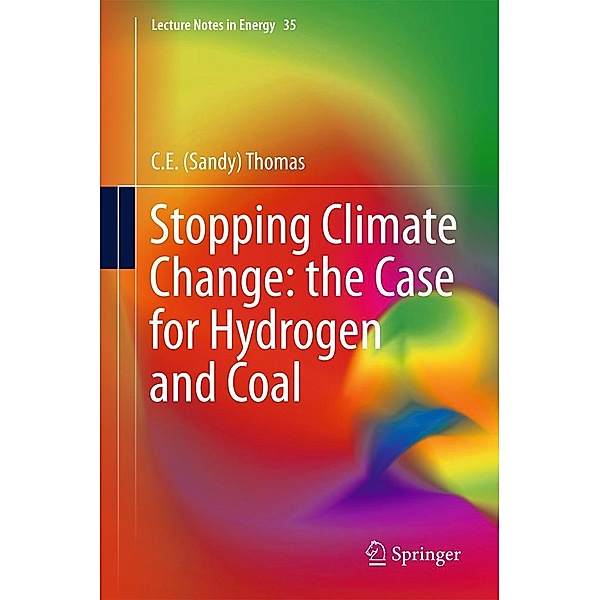 Stopping Climate Change: the Case for Hydrogen and Coal / Lecture Notes in Energy Bd.35, C. E. Sandy Thomas