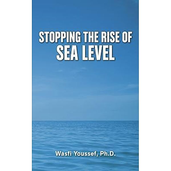 Stopping the Rise  of Sea Level, Wasfi Youssef