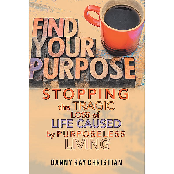 Stopping the Tragic Loss of Life Caused by Purposeless Living, Danny Ray Christian