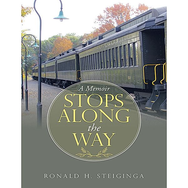Stops Along the Way: A Memoir, Ronald H. Steiginga