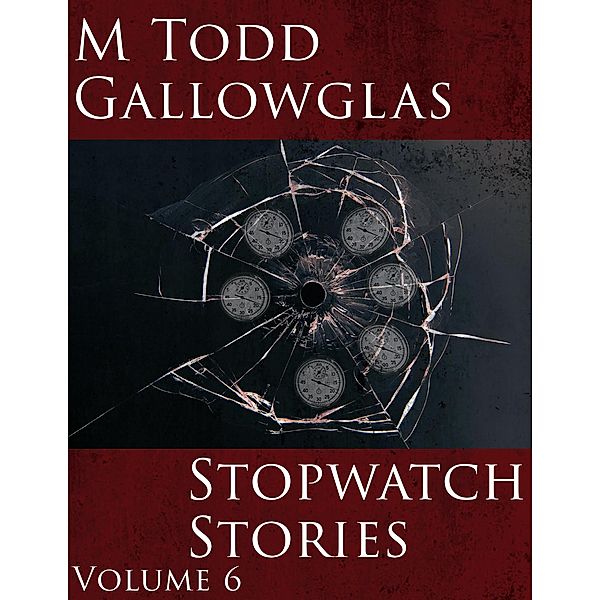Stopwatch Stories Vol 6 / Stopwatch Stories, M Todd Gallowglas