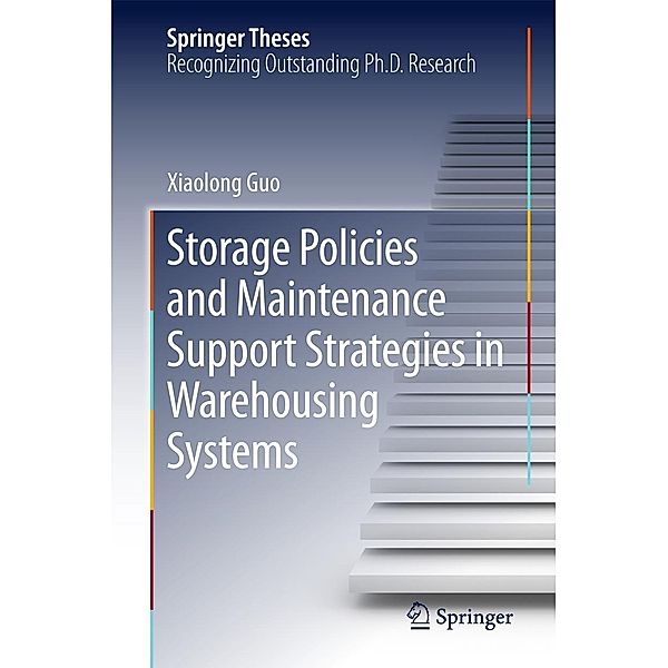 Storage Policies and Maintenance Support Strategies in Warehousing Systems / Springer Theses, Xiaolong Guo