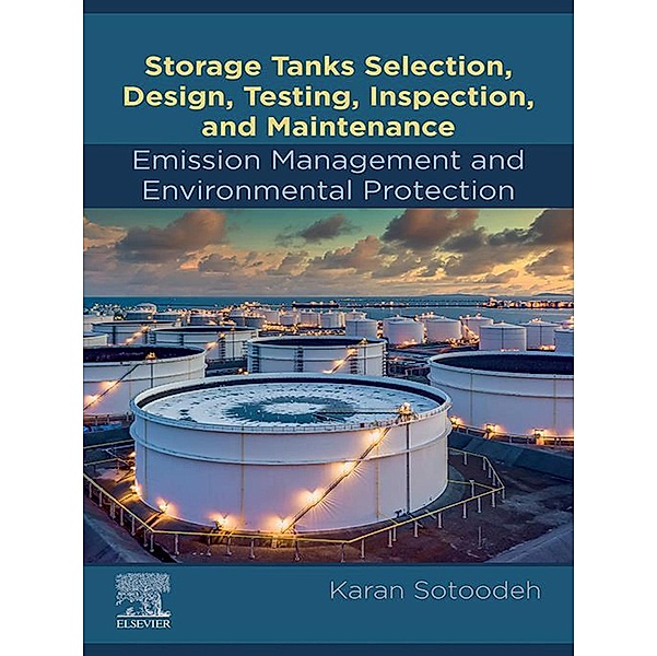 Storage Tanks Selection, Design, Testing, Inspection, and Maintenance: Emission Management and Environmental Protection, Karan Sotoodeh