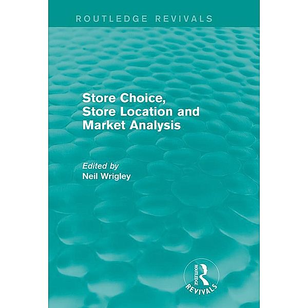 Store Choice, Store Location and Market Analysis (Routledge Revivals) / Routledge Revivals, Neil Wrigley