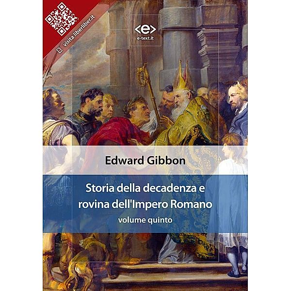 Storia della decadenza e rovina dell'Impero Romano, volume quinto / Liber Liber, Edward Gibbon