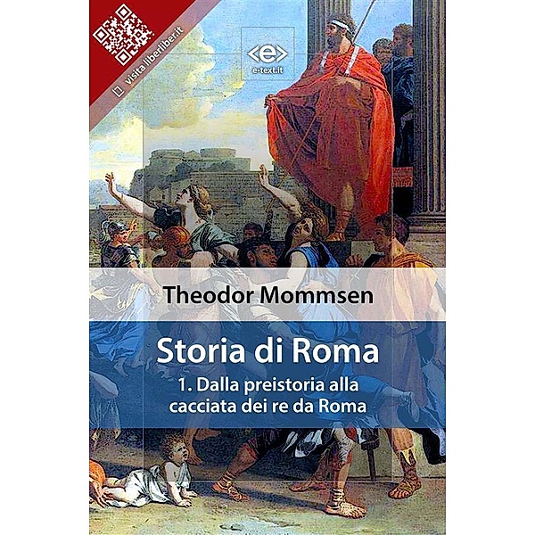 Storia di Roma. Vol. 1: Dalla preistoria alla cacciata dei re da Roma / Liber Liber, Theodor Mommsen