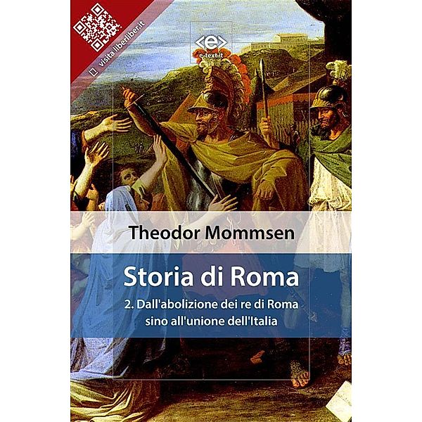 Storia di Roma. Vol. 2: Dall'abolizione dei re di Roma sino all'unione dell'Italia / Liber Liber, Theodor Mommsen