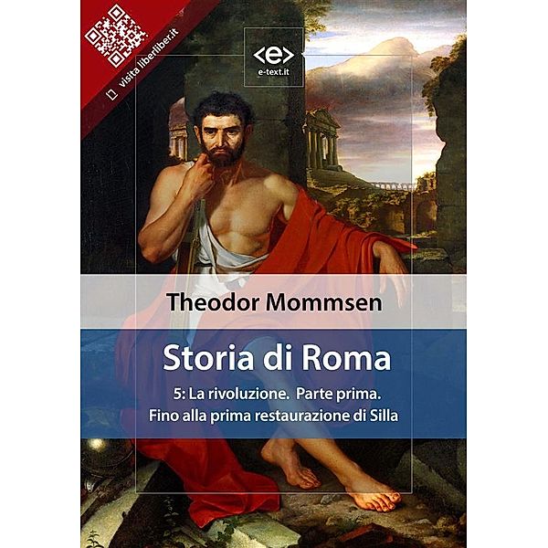 Storia di Roma. Vol. 5: La rivoluzione (Parte prima) Fino alla prima restaurazione di Silla / Liber Liber, Theodor Mommsen