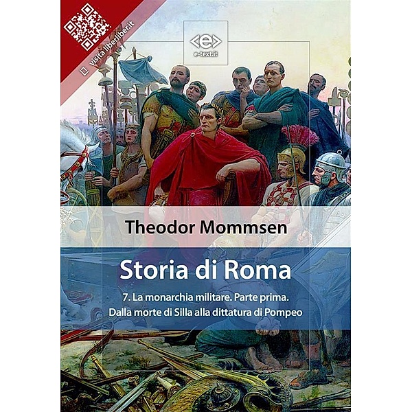 Storia di Roma. Vol. 7: La monarchia militare (Parte prima) Dalla morte di Silla alla dittatura di Pompeo / Liber Liber, Theodor Mommsen