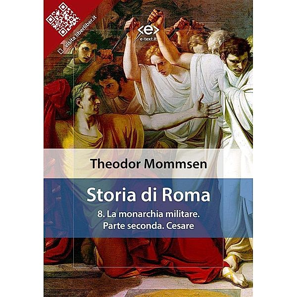 Storia di Roma. Vol. 8: La monarchia militare. Parte seconda: Cesare / Liber Liber, Theodor Mommsen