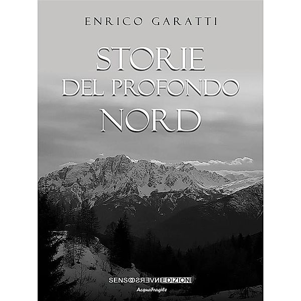Storie del profondo Nord / Romanzo, Enrico Garatti
