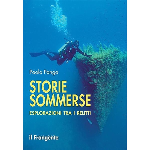 Storie sommerse. Esplorazioni tra i relitti, Paolo Ponga