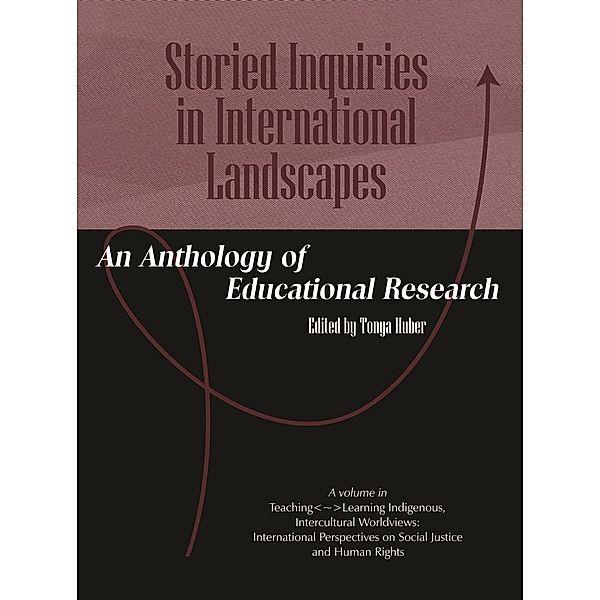 Storied Inquiries in International Landscapes / TeachingLearning Indigenous, Intercultural Worldviews: International Perspectives on Social Justice and Human Rights