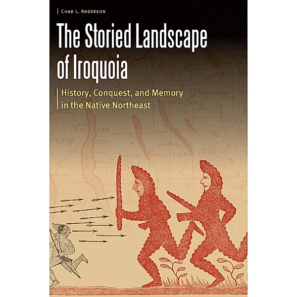 Storied Landscape of Iroquoia / Borderlands and Transcultural Studies, Chad L. Anderson