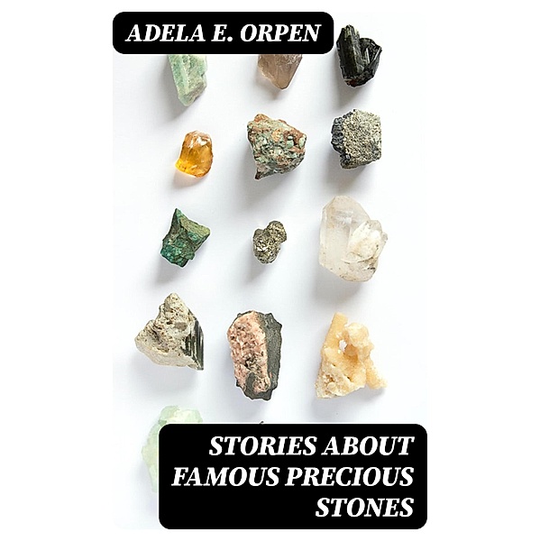 Stories About Famous Precious Stones, Adela E. Orpen