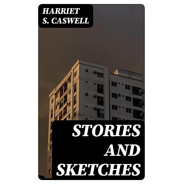 Stories and Sketches, Harriet S. Caswell