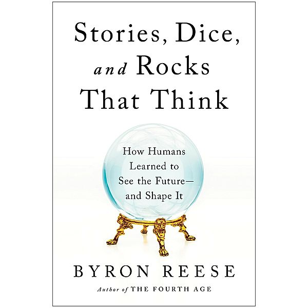 Stories, Dice, and Rocks That Think, Byron Reese