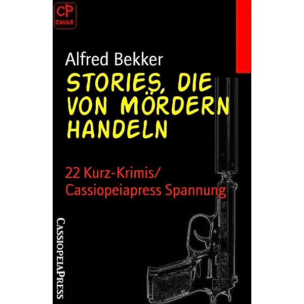 Stories, die von Mördern handeln: 22 Kurz-Krimis, Alfred Bekker