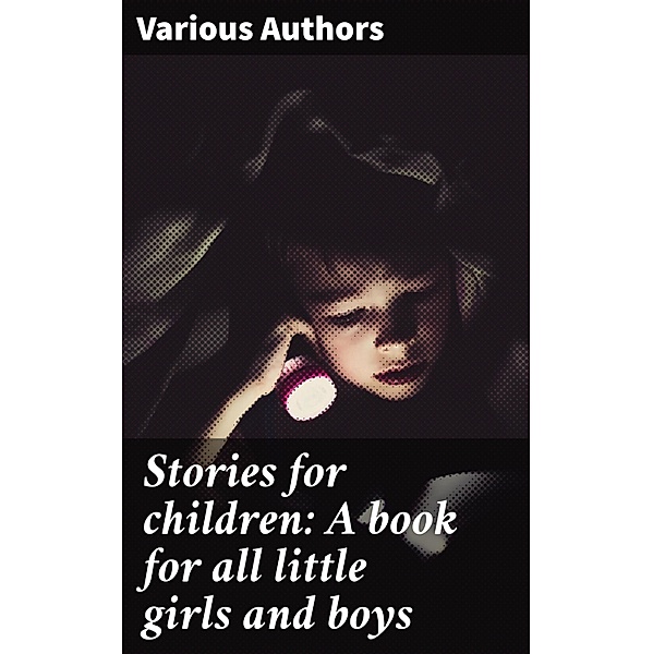 Stories for children: A book for all little girls and boys, Various Authors