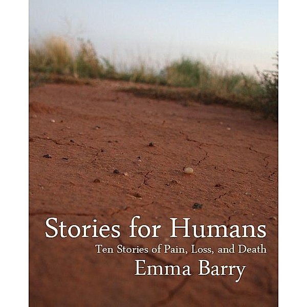 Stories for Humans: Ten Stories of Pain, Loss, and Death, Emma Barry