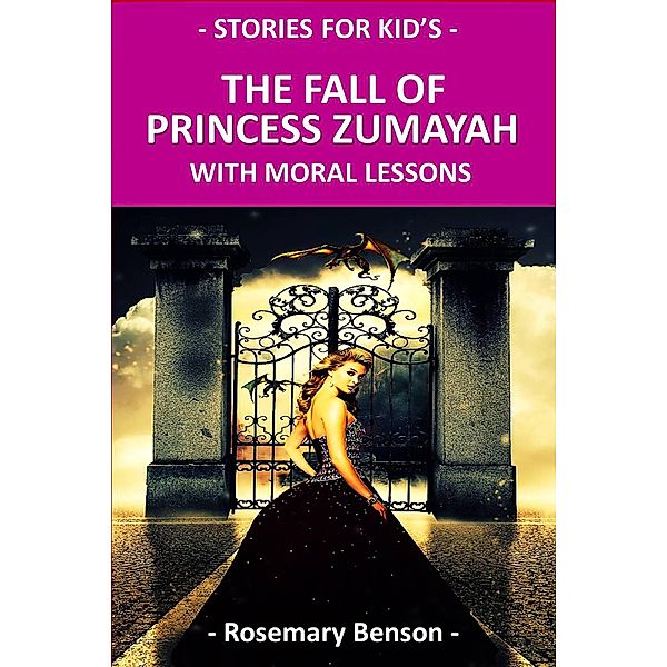 Stories For Kid's: The Fall of Princess Zumayah: With Moral Lessons (Stories For Kid's, #3), Rosemary Benson