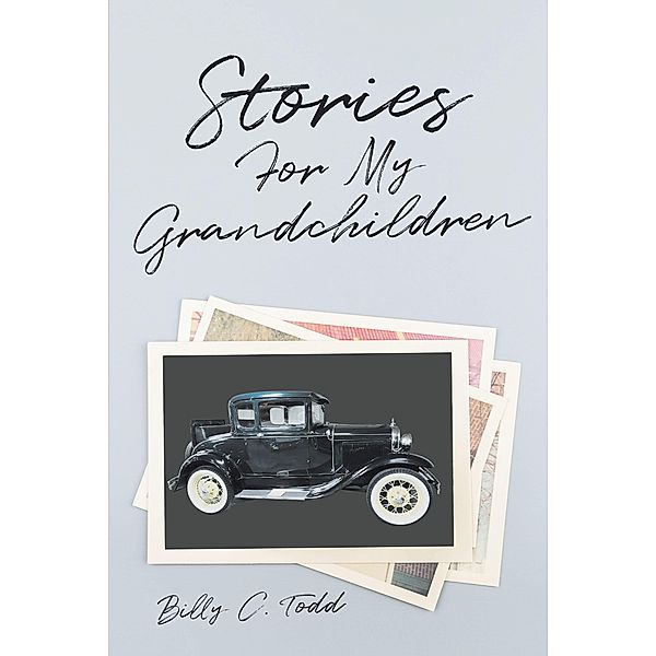 Stories For My Grandchildren, Billy C. Todd